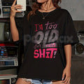 Women's "I'm Too Old for This Shit!" Graphic T-Shirt - Funny Sarcastic Slogan Tee, Relatable Anti-Drama Apparel, Humorous Gift for Her - P's One-Stop Shop 