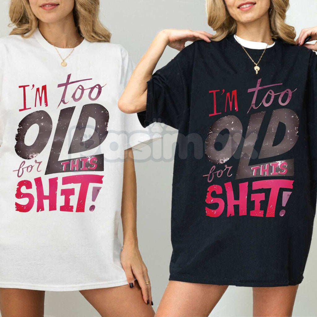 Women's "I'm Too Old for This Shit!" Graphic T-Shirt - Funny Sarcastic Slogan Tee, Relatable Anti-Drama Apparel, Humorous Gift for Her - P's One-Stop Shop 